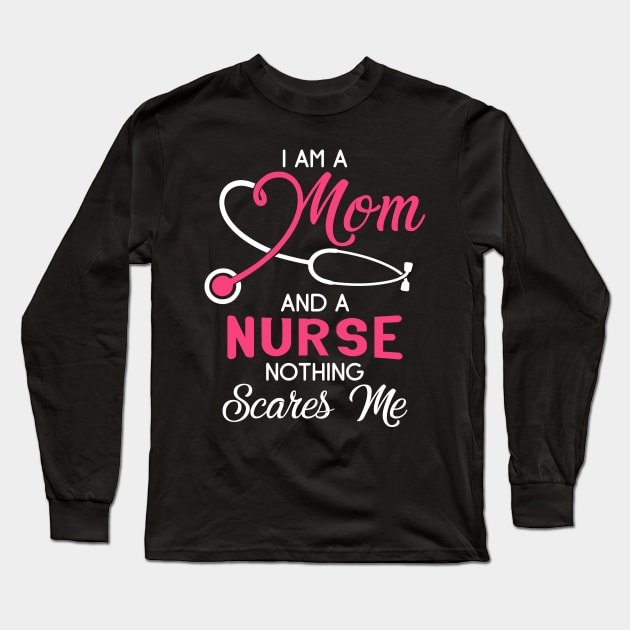 I Am A Mom And A Nurse Nothing Scares Me T-Shirt Long Sleeve T-Shirt by webster